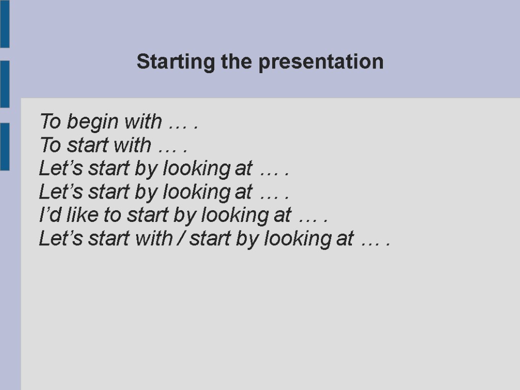 Starting the presentation To begin with … . To start with … . Let’s